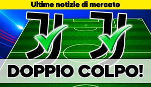 Doppio colpo di mercato in arrivo per la Juve?