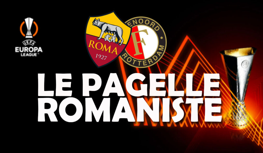 Roma – Feyenoord, le pagelle: “Come godo! Tanti voti alti, ma c’è un 4”