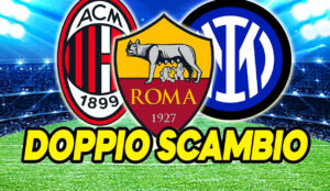 Doppio scambio con Milan e Inter