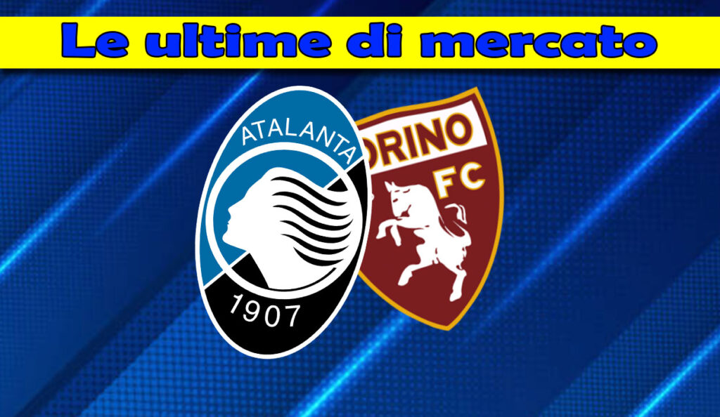 Mercato Atalanta / Si scalda l’asse col Torino: possibile doppio affare