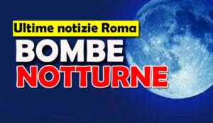 Raffica bombe notturne Roma